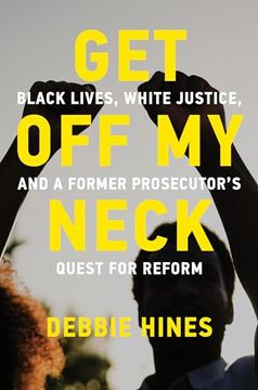 portada Get off my Neck: Black Lives, White Justice, and a Former Prosecutor's Quest for Reform (en Inglés)