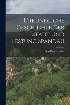 portada Urkundliche Geschichte der Stadt und Festung Spandau (en Alemán)
