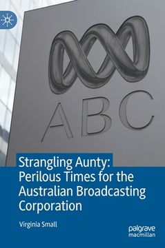 portada Strangling Aunty: Perilous Times for the Australian Broadcasting Corporation (en Inglés)