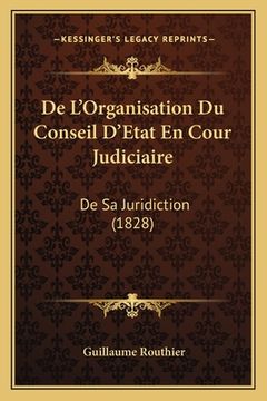 portada De L'Organisation Du Conseil D'Etat En Cour Judiciaire: De Sa Juridiction (1828) (en Francés)