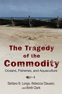 portada The Tragedy of the Commodity: Oceans, Fisheries, and Aquaculture (Nature, Society, and Culture)