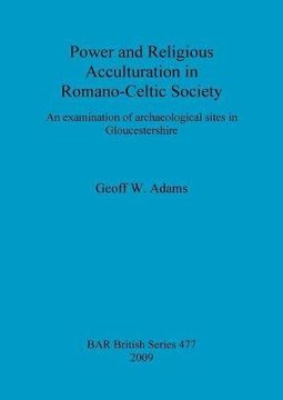 portada power and religious acculturation in romano-celtic society: an examination of archaeological sites in gloucestershire (en Inglés)