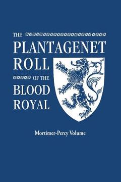portada the plantagenet roll of the blood royal. being a complete table of all the descendants now living of edward iii, king of england. the mortimer-percy v