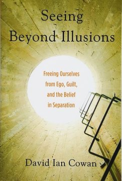 portada Seeing Beyond Illusions: Freeing Ourselves from Ego, Guilt, and the Belief in Separation (in English)