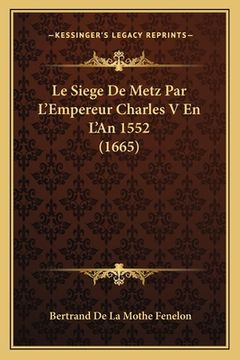portada Le Siege De Metz Par L'Empereur Charles V En L'An 1552 (1665) (in French)