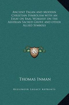 portada ancient pagan and modern christian symbolism with an essay on baal worship, on the assyrian sacred grove and other allied symbols (en Inglés)