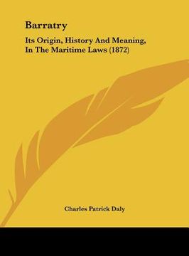 portada barratry: its origin, history and meaning, in the maritime laws (1872) (en Inglés)