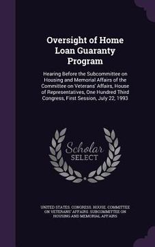 portada Oversight of Home Loan Guaranty Program: Hearing Before the Subcommittee on Housing and Memorial Affairs of the Committee on Veterans' Affairs, House (en Inglés)