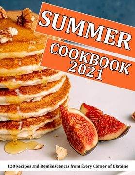 Summer Cookbook 2021: 120 Recipes and Reminiscences from Every Corner of Ukraine (en Inglés)