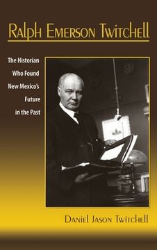 portada Ralph Emerson Twitchell: The Historian Who Found New Mexico's Future in the Past (en Inglés)