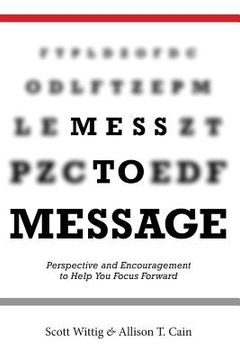 portada Mess to Message: Perspective and Encouragement to Help You Focus Forward (en Inglés)