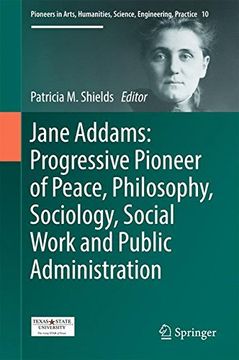 portada Jane Addams: Progressive Pioneer of Peace, Philosophy, Sociology, Social Work and Public Administration (Pioneers in Arts, Humanities, Science, Engineering, Practice) (en Inglés)