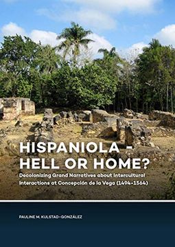 portada Hispaniola - Hell or Home?: Decolonizing Grand Narratives about Intercultural Interactions at Concepción de la Vega (1494-1564)