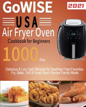 portada Gowise usa air Fryer Oven Cookbook for Beginners: 1000-Day Delicious & low Carb Recipes for Healthier Fried Favorites | Fry, Bake, Grill & Roast Most Wanted Family Meals 