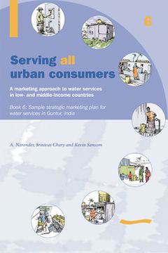 portada Serving All Urban Cunsumers: A Marketing Approach to Water Services in Low- And Middle-Income Countries: Book 6 - Sample Strategic Marketing Plan Indi