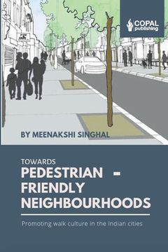 portada Towards Pedestrian-Friendly Neighbourhoods: Promoting Walk Culture in the Indian Cities (en Inglés)