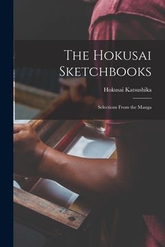 portada The Hokusai Sketchbooks; Selections From the Manga