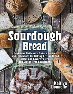 portada Sourdough Bread: Beginners Guide With Bakers Recipes and Techniques for Baking Artisan Bread, Sweet and Savory Pastry, and Gluten Free Sourdoughs (en Inglés)