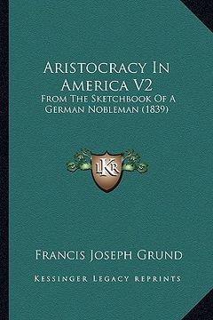 portada aristocracy in america v2: from the sketchbook of a german nobleman (1839) (in English)