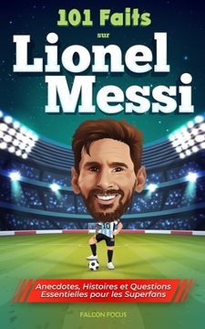 portada 101 Faits sur Lionel Messi - Anecdotes, Histoires et Questions Essentielles pour les Superfans (en Francés)