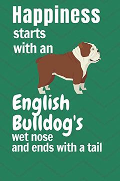 portada Happiness Starts With an English Bulldog's wet Nose and Ends With a Tail: For English Bulldog Fans (en Inglés)