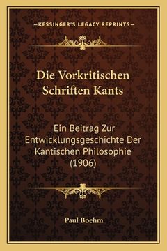 portada Die Vorkritischen Schriften Kants: Ein Beitrag Zur Entwicklungsgeschichte Der Kantischen Philosophie (1906) (in German)