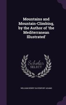 portada Mountains and Mountain-Climbing, by the Author of 'the Mediterranean Illustrated' (en Inglés)