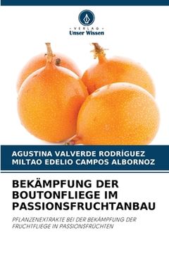 portada Bekämpfung Der Boutonfliege Im Passionsfruchtanbau (en Alemán)