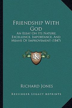 portada friendship with god: an essay on its nature, excellence, importance, and means of improvement (1847) (in English)