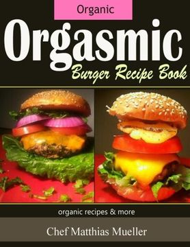 portada Orgasmic Burger Recipes: Organic Burger Recipes & More