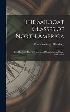 portada The Sailboat Classes of North America; two Hundred Racers, Cruisers, and Catamarans in Stories and Pictures (in English)