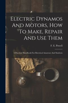 portada Electric Dynamos And Motors, How To Make, Repair And Use Them: A Practical Handbook For Electrical Amateurs And Students (in English)