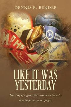 portada Like It Was Yesterday: The story of a game that was never played... in a town that never forgot.