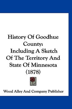 portada history of goodhue county: including a sketch of the territory and state of minnesota (1878)