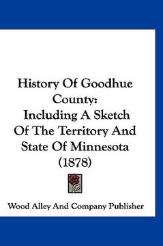 portada history of goodhue county: including a sketch of the territory and state of minnesota (1878) (in English)