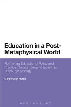 portada Education in a Post-Metaphysical World: Rethinking Educational Policy and Practice Through Jürgen Habermas' Discourse Morality (en Inglés)