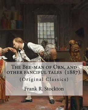 portada The Bee-man of Orn, and other fanciful tales (1887). By: Frank R. Stockton: (Original Classics) (in English)