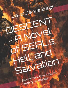 DESCENT - A Novel of SEALs, Hell, and Salvation. Six warriors. One mission, Eternity on the line