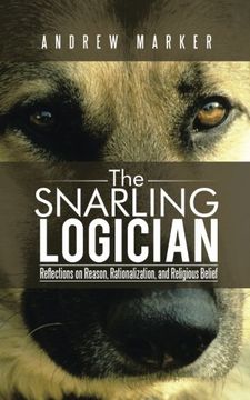 portada The Snarling Logician: Reflections on Reason, Rationalization, and Religious Belief (en Inglés)