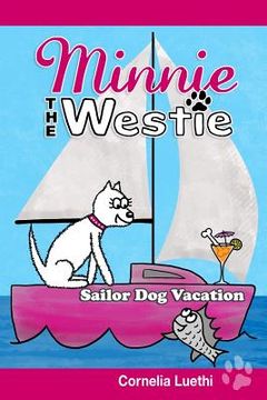 portada Minnie the Westie: Sailor Dog Vacation: The Adventures of a West Highland Terrier Cartoon Dog at Sea! (en Inglés)