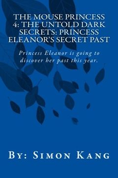 portada The Mouse Princess 4: The Untold Dark Secrets: Princess Eleanor's Secret Past: Princess Eleanor is going to discover her past this year! (Volume 4)