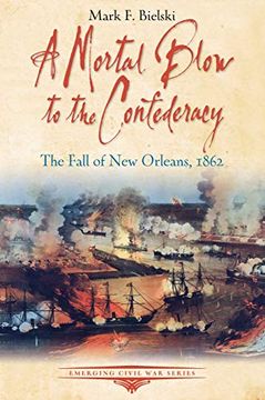 portada A Mortal Blow to the Confederacy: The Fall of new Orleans, 1862 (Emerging Civil war Series) (en Inglés)