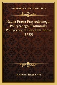 portada Nauka Prawa Przyrodzonego, Politycznego, Ekonomiki Polityczney, Y Prawa Narodow (1785) (in Polaco)