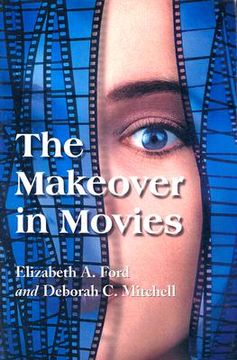 portada the makeover in movies: before and after in hollywood films, 1941-2002 (en Inglés)