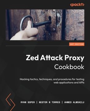 portada Zed Attack Proxy Cookbook: Hacking tactics, techniques, and procedures for testing web applications and APIs (en Inglés)