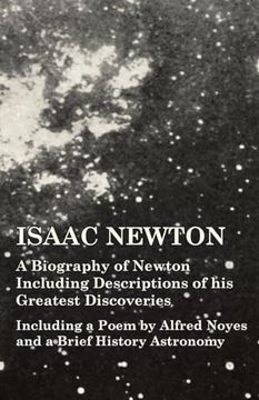 portada Isaac Newton - A Biography of Newton Including Descriptions of his Greatest Discoveries - Including a Poem by Alfred Noyes and a Brief History Astrono (en Inglés)