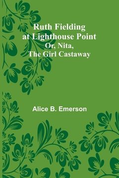 portada Ruth Fielding at Lighthouse Point; Or, Nita, the Girl Castaway (en Inglés)