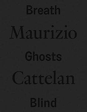 portada Maurizio Cattelan: Breath Ghosts Blind (en Inglés)