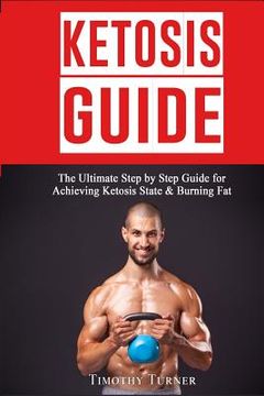 portada Ketosis Guide: Step By Step Guide to Ketogenic Diet, Ketosis Diet Plan for Beginners & Keto Recipes (en Inglés)