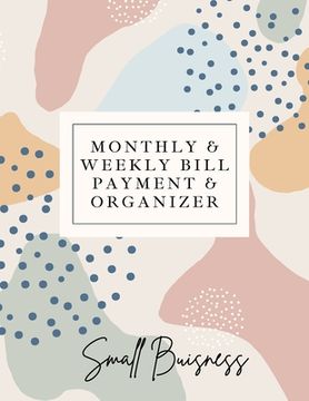 portada Small Business Monthly & Weekly Bill Payment & Organizer: Simple Financial Journal Keep Your Budget Organized Optimal Format Notebook (8,5 x 11):: Sim (in English)